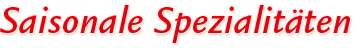 Saisonale Spezialit&auml;ten